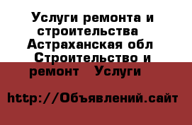 Услуги ремонта и строительства - Астраханская обл. Строительство и ремонт » Услуги   